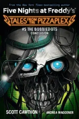 The Bobbiedots Conclusion (Five Nights at Freddy's: Tales from the Pizzaplex 5) - Scott Cawthon, Andrea Waggener