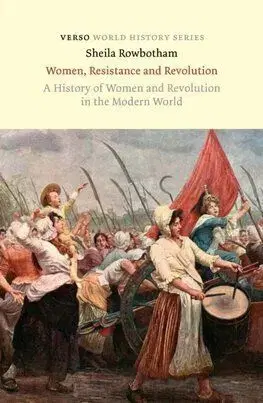 Women, Resistance and Revolution : A History of Women and Revolution in the Modern World - Sheila Rowbotham