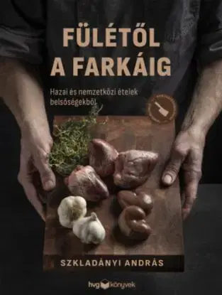 Fülétől a farkáig - Hazai és nemzetközi ételek belsőségekből - András Szkladányi