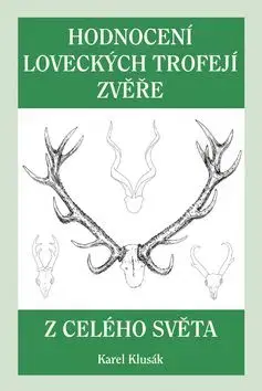 Hodnocení loveckých trofejí zvěře z celého světa - Karel Klusák