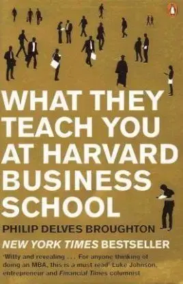 What They Teach you at Harvard Business School - Delves Broughton Philip