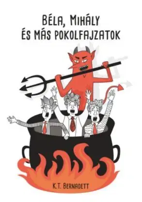 Béla, Mihály és más pokolfajzatok - K.T. Bernadett