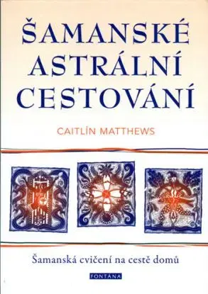Šamanské astrální cestování - Caitlín Matthews