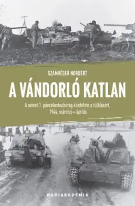 A vándorló katlan - A német 1. páncéloshadsereg küzdelme a túlélésért, 1944. március-április - Norbert Számvéber