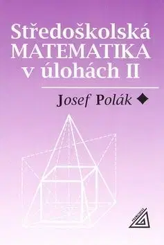 Středoškolská matematika v úlohách II - Josef Polák