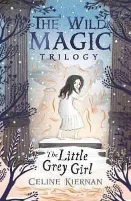 The Little Grey Girl (The Wild Magic Trilogy, Book Two) - Celine Kiernan