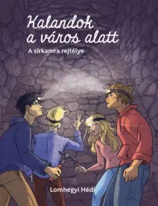 Kalandok a város alatt 2. - A sírkamra rejtélye - Hédi Lomhegyi