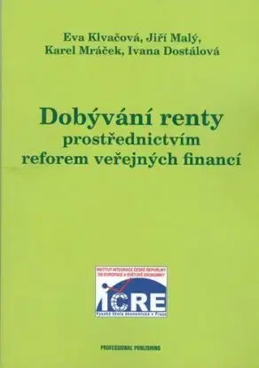 Dobývání renty prostřednictvím reformy veřejných financií - Ivana Dostálová, Karel Mráček, Eva Klvačová, Jiří Malý