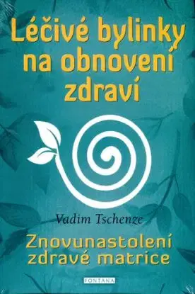Léčivé bylinky na obnovení zdraví - Vadim Tschenze