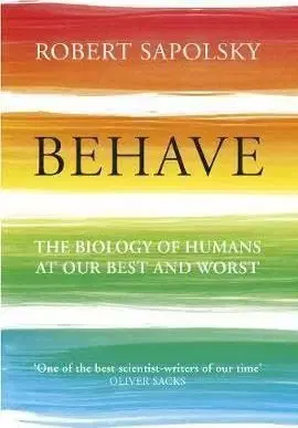 Behave - The Biology of Humans at Our Best and Worst - Robert M. Sapolsky