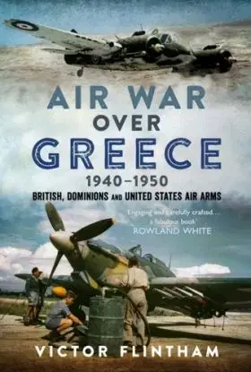 Air War Over Greece 1940–1950 - Victor Flintham