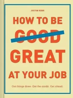 How to Be Great at Your Job - Justin Kerr