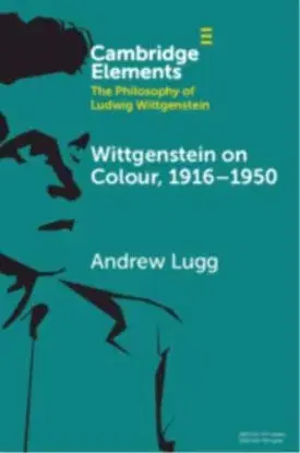 Wittgenstein on Colour, 1916–1950 - Andrew Lugg