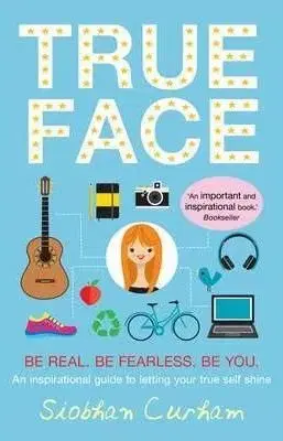 True Face: Be Real. Be Fearless. Be You! - Curham Siobhan