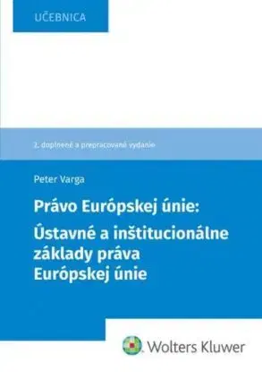 Právo Európskej únie: Ústavné a inštitucionálne základy práva Európskej únie 2. vydanie - Peter Varga
