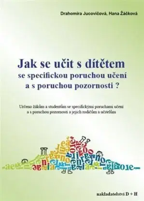 Jak se učit s dítětem se specifickou poruchou učení a s poruchou pozornosti? - Drahomíra Jucovičová