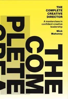 The Complete Creative Director - Mick Mahoney