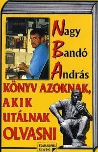 Könyv azoknak, akik utálnak olvasni - Nagy Bandó András