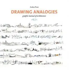 Drawing Analogies: Graphic Manual of Architecture - Andrea Ponsi