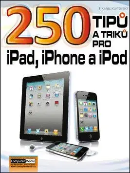 250 tipů a triků pro iPad, iPhone a iPod - Karel Klatovský