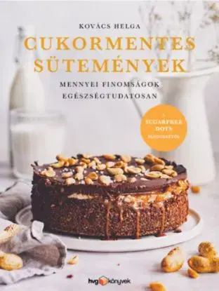Cukormentes sütemények - Mennyei finomságok egészségtudatosan - Helga Kovács
