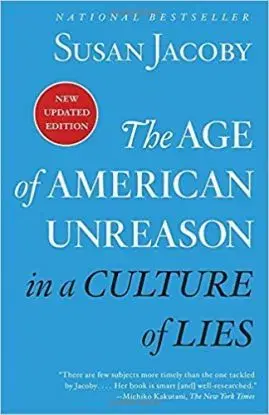 The Age Of American Unreason In A Culture Of Lies - Susan Jacoby