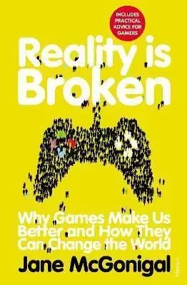 Reality is Broken: Why Games Make Us Better and How They Can Change the World - Jane McGonigal