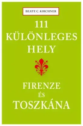 111 különleges hely - Firenze és Toszkána - Beate C. Kirchner