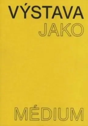 Výstava jako médium. České umění 1957–1999 - Pavlína Morganová
