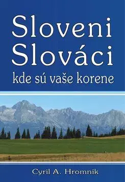 Sloveni Slováci kde sú vaše korene - Cyril A. Hromník