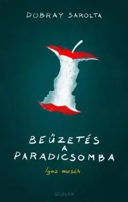 Beűzetés a Paradicsomba - Igaz mesék - Sarolta Dobray