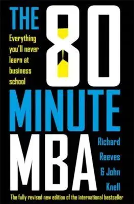 The 80 Minute MBA - Richard Reeves, John Knell