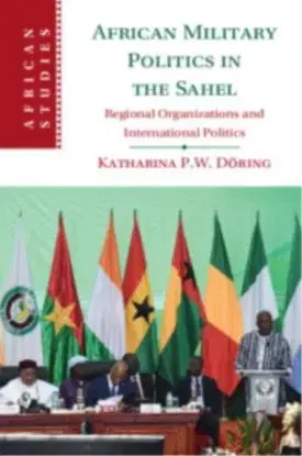 African Military Politics in the Sahel - Katharina P. W. Doring
