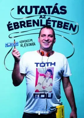 Kutatás az ébrenlétben - Edu Tóth