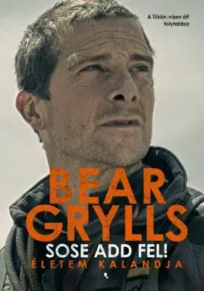 Sose add fel! - Életem kalandja - Bear Grylls