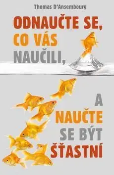 Odnaučte se, co vás naučili, a naučte se být šťastní - Thomas D’Ansembourg