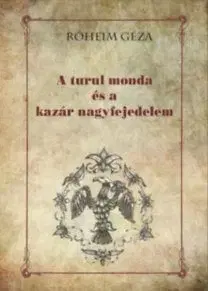 A turul monda és a kazár nagyfejedelem - Géza Róheim