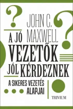 A jó vezetők jól kérdeznek - John C. Maxwell
