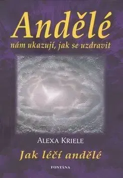 Andělé nám ukazují, jak se uzdravit - Alexa Kriele