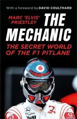 The Mechanic - The Secret World of the F1 Pitlane - Marc 'Elvis' Priestley