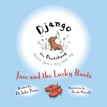 Django the Dachshund Stories from a Very Small Dog: Joss and the Lucky Boots - Dr Julie Paine