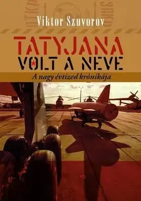 Tatyjana volt a neve A Nagy Évtized krónikája - Viktor Szuvorov