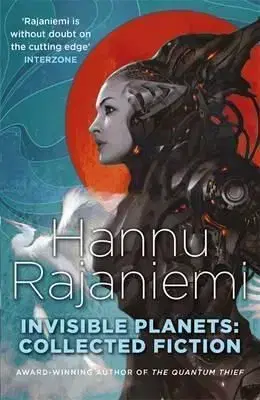 Invisible Planets - Collected Fiction - Hannu Rajaniemi