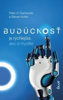Budúcnosť je rýchlejšia, ako si myslíte - Peter H. Diamandis, Steven Kotler