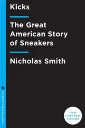 Kicks - The Great American Story of Sneakers - Nicholas Smith