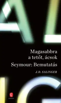 Magasabbra a tetőt, ácsok - Seymour: bemutatás - Jerome David Salinger