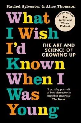 What I Wish I'd Known When I Was Young - Rachel Sylvester, Alice Thomson