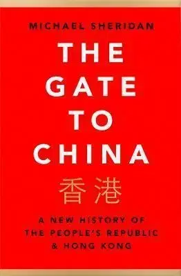 The Gate To China: A New History Of The People’s Republic & Hong Kong - Michael Sheridan