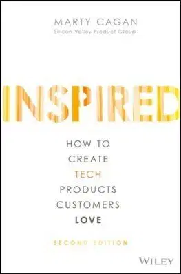 Inspired : How to Create Tech Products Customers Love - Marty Cagan