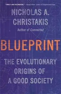 Blueprint: The Evolutionary Origins of a Good Society - Nicholas A. Christakis